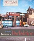 Realismus in Perfektion: 28 Projekte Eisenbahn-Modellbau