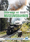 Unterwegs mit Museumsbahnen: 300 Museumsbahnen in Deutschland, Österreich, der Schweiz, Polen, Tschechien und Benelux
