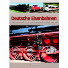 Deutsche Eisenbahnen: Lokomotiven, Züge und Bahnhöfe aus 175 Jahren