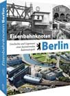 Eisenbahnknoten Berlin. Geschichte und Gegenwart einer faszinierenden Bahnmetropole.