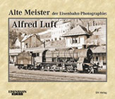 Alte Meister der Eisenbahn-Photographie: Alfred Luft