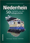 Niederrhein. 50 Highlights aus der Bahngeschichte: Fahrzeuge, Strecken, Bahnhöfe